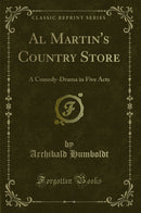 Al Martin's Country Store: A Comedy-Drama in Five Acts (Classic Reprint)