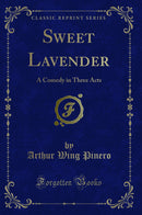 Sweet Lavender: A Comedy in Three Acts (Classic Reprint)