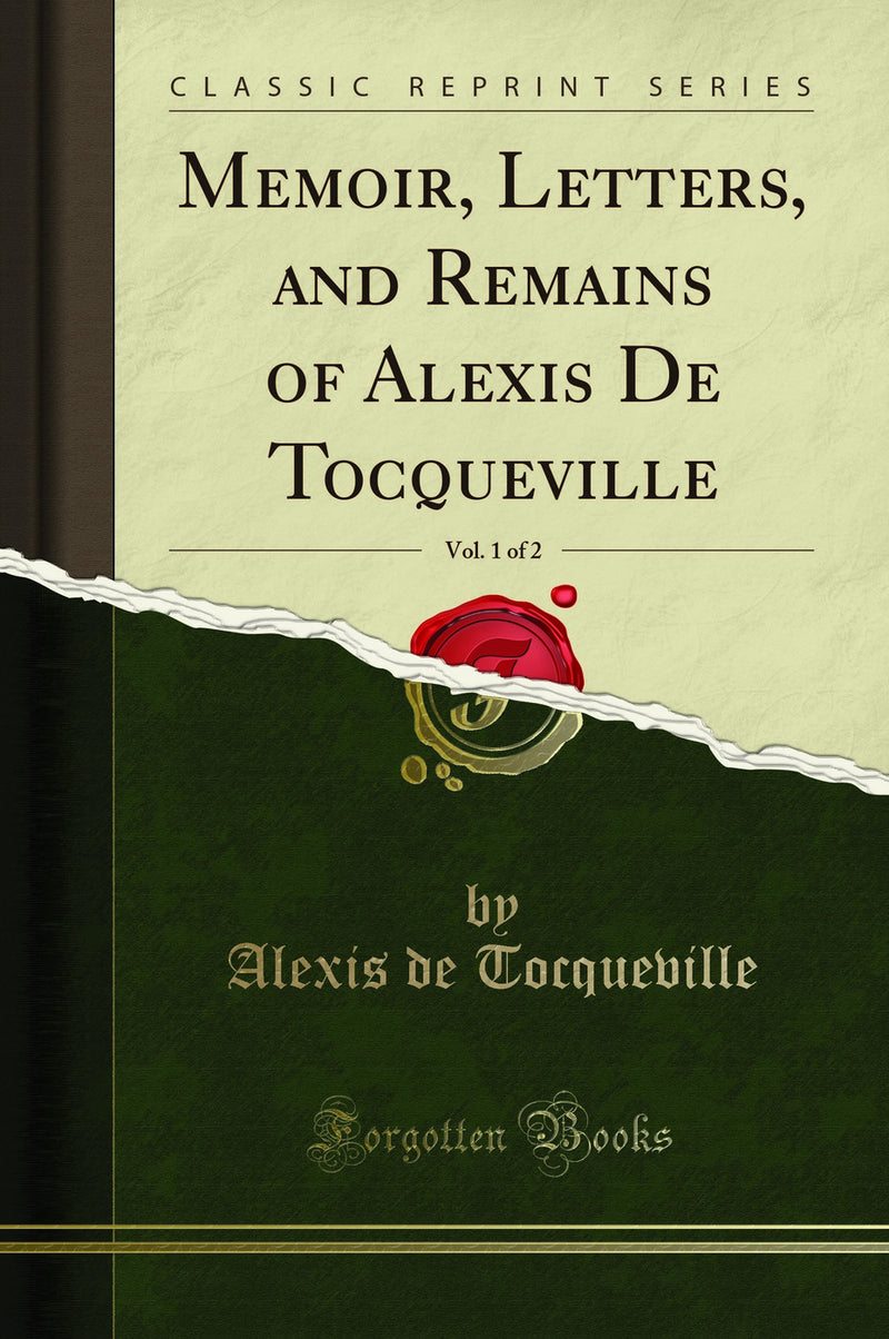 Memoir, Letters, and Remains of Alexis De Tocqueville, Vol. 1 of 2 (Classic Reprint)
