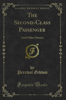 The Second-Class Passenger: And Other Stories (Classic Reprint)