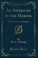 An American in the Making: The Life Story of an Immigrant (Classic Reprint)