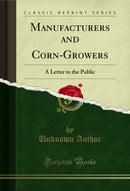 Manufacturers and Corn-Growers: A Letter to the Public (Classic Reprint)