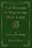 The Wonder of War in the Holy Land (Classic Reprint)