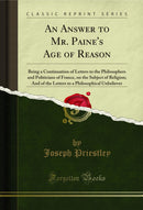 An Answer to Mr. Paine's Age of Reason: Being a Continuation of Letters to the Philosophers and Politicians of France, on the Subject of Religion; And of the Letters to a Philosophical Unbeliever (Classic Reprint)