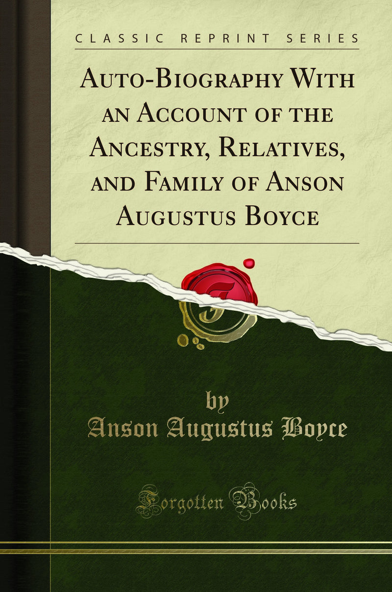 Auto-Biography With an Account of the Ancestry, Relatives, and Family of Anson Augustus Boyce (Classic Reprint)