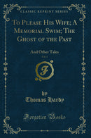 To Please His Wife; A Memorial Swim; The Ghost of the Past, Vol. 1: And Other Tales (Classic Reprint)