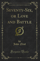 Seventy-Six, or Love and Battle (Classic Reprint)