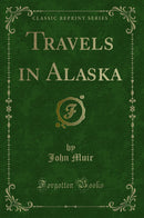 Travels in Alaska (Classic Reprint)