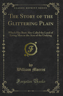 The Story of the Glittering Plain: Which Has Been Also Called the Land of Living Men or the Acre of the Undying (Classic Reprint)