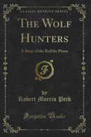 The Wolf Hunters: A Story of the Buffalo Plains (Classic Reprint)