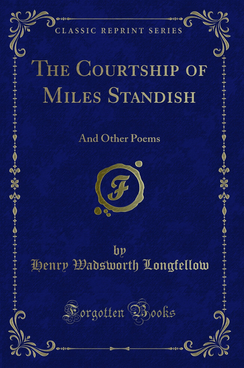 The Courtship of Miles Standish: And Other Poems (Classic Reprint)