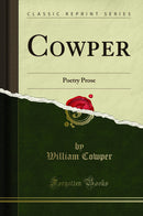 Cowper: Poetry Prose (Classic Reprint)