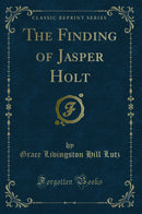 The Finding of Jasper Holt (Classic Reprint)