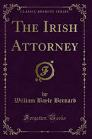The Irish Attorney (Classic Reprint)