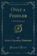 Only a Fiddler: A Danish Romance (Classic Reprint)