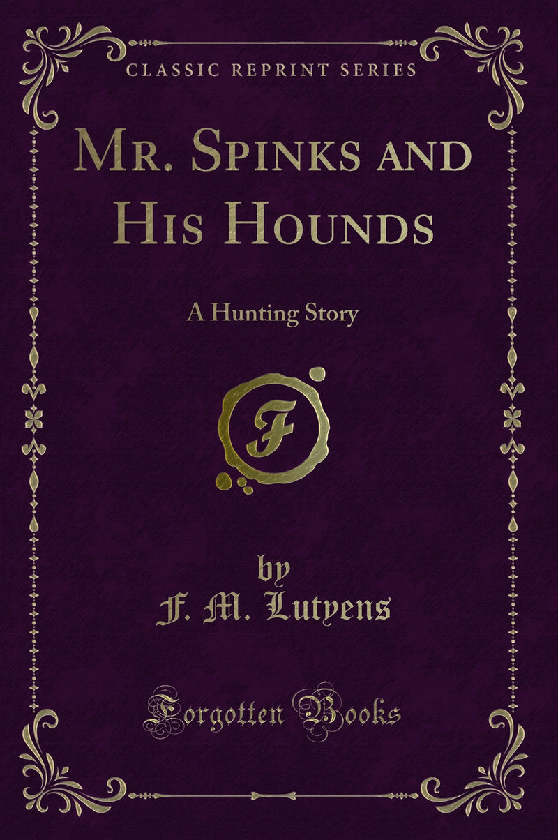 Mr. Spinks and His Hounds: A Hunting Story (Classic Reprint)