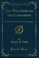 The Watchers on the Longships: A Tale of Cornwall in the Last Century (Classic Reprint)