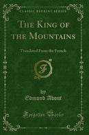 The King of the Mountains: Translated From the French (Classic Reprint)