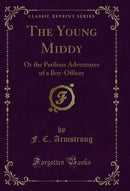 The Young Middy: Or the Perilous Adventures of a Boy-Officer (Classic Reprint)