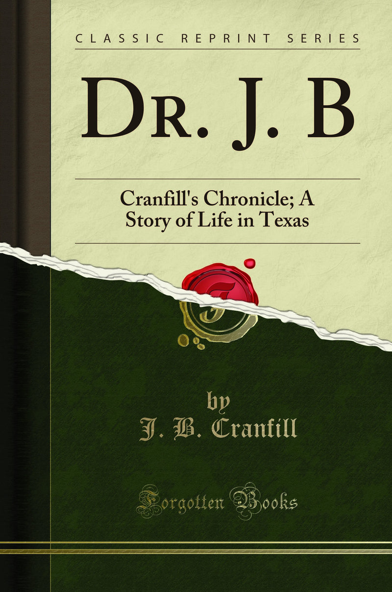 Dr. J. B: Cranfill''s Chronicle; A Story of Life in Texas (Classic Reprint)