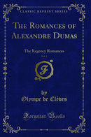 The Romances of Alexandre Dumas, Vol. 1: The Regency Romances (Classic Reprint)