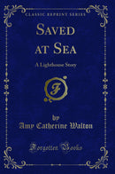 Saved at Sea: A Lighthouse Story (Classic Reprint)