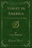 Adrift in America: Or Work and Adventure in the States (Classic Reprint)