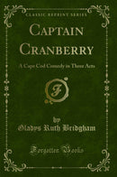 Captain Cranberry: A Cape Cod Comedy in Three Acts (Classic Reprint)