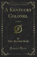 A Kentucky Colonel: A Novel (Classic Reprint)