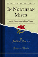 In Northern Mists, Vol. 1 of 2: Arctic Exploration in Early Times (Classic Reprint)