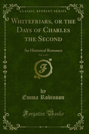 Whitefriars, or the Days of Charles the Second, Vol. 2 of 3: An Historical Romance (Classic Reprint)