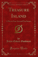 Treasure Island: A Play in Four Acts and Ten Scenes (Classic Reprint)