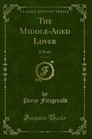 The Middle-Aged Lover, Vol. 2 of 2: A Story (Classic Reprint)