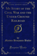 My Story of the Civil War and the Under-Ground Railroad (Classic Reprint)