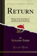 Return: Relating to Cases of Extradition of Prisoners, Under Treaty Between Great Britain and the United States (Classic Reprint)