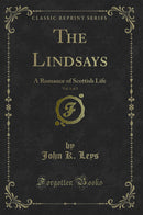 The Lindsays, Vol. 1 of 3: A Romance of Scottish Life (Classic Reprint)