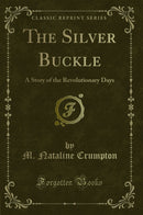 The Silver Buckle: A Story of the Revolutionary Days (Classic Reprint)