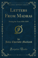 Letters From Madras: During the Years 1836-1839 (Classic Reprint)