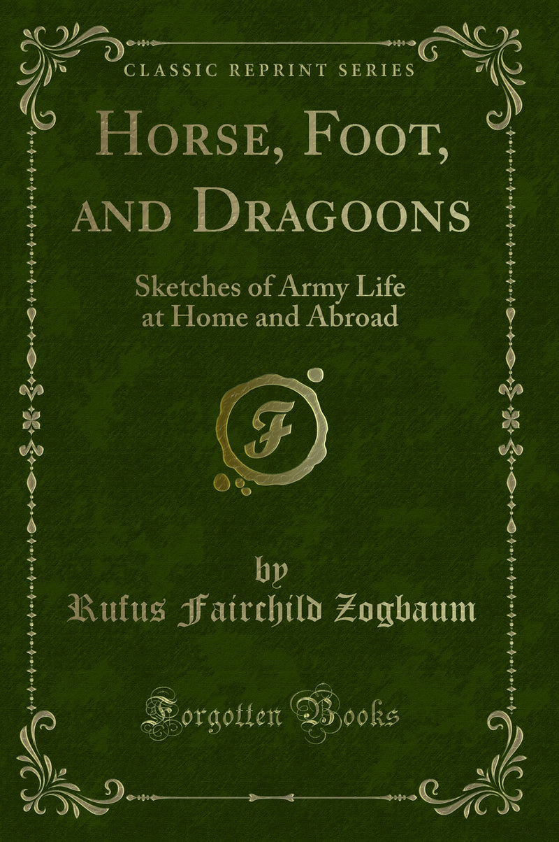 Horse, Foot, and Dragoons: Sketches of Army Life at Home and Abroad (Classic Reprint)