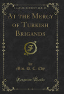At the Mercy of Turkish Brigands (Classic Reprint)