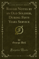 Rough Notes by an Old Soldier, During Fifty Years Service (Classic Reprint)