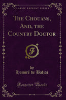 The Chouans, And, the Country Doctor (Classic Reprint)