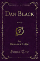 Dan Black: A Story (Classic Reprint)