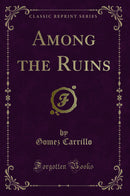 Among the Ruins (Classic Reprint)