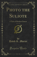 Photo the Suliote, Vol. 1 of 3: A Tale of Modern Greece (Classic Reprint)