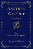 Another Way Out: A Play in One Act (Classic Reprint)