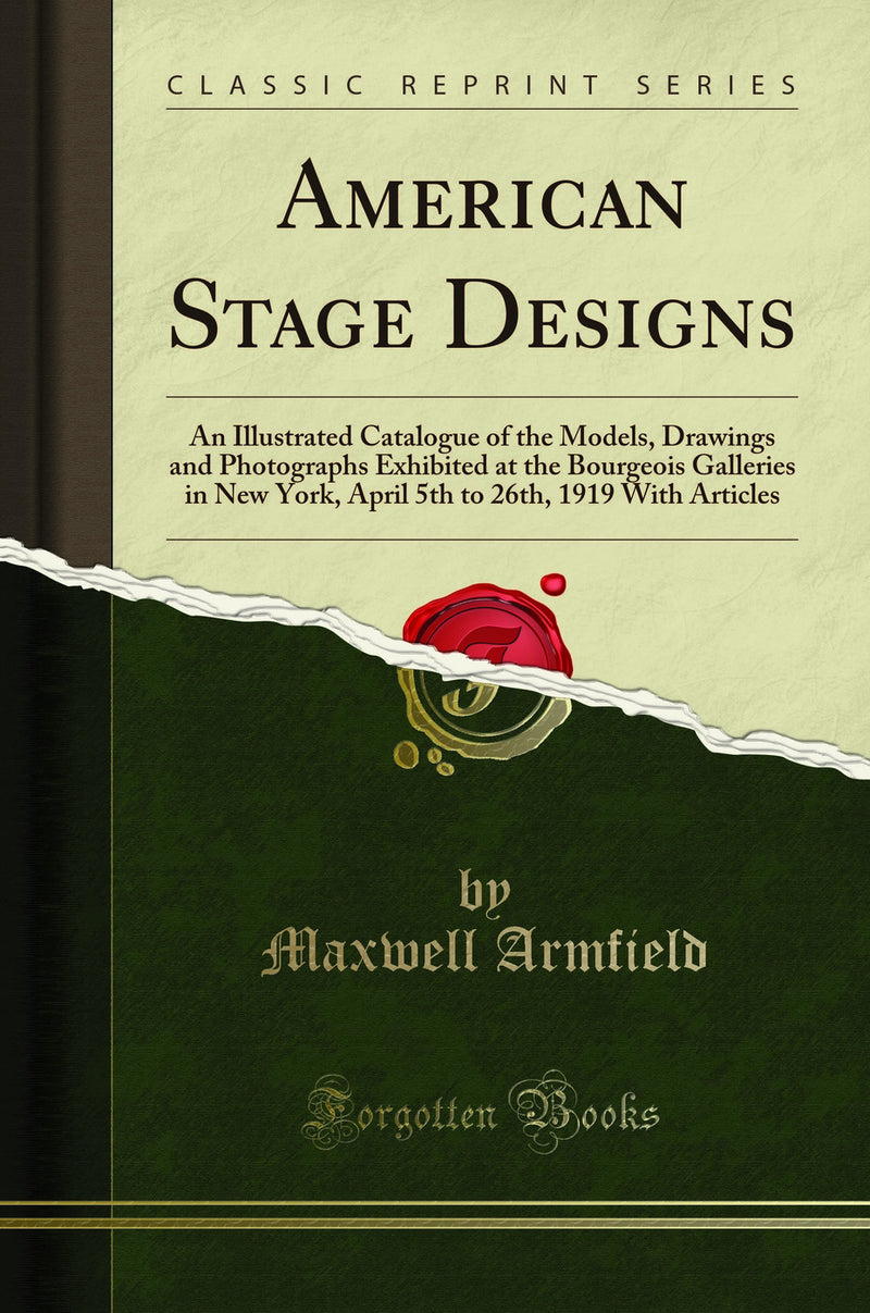 American Stage Designs: An Illustrated Catalogue of the Models, Drawings and Photographs Exhibited at the Bourgeois Galleries in New York, April 5th to 26th, 1919 With Articles (Classic Reprint)