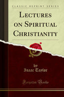Lectures on Spiritual Christianity (Classic Reprint)