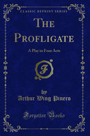 The Profligate: A Play in Four Acts (Classic Reprint)