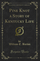 Pine Knot a Story of Kentucky Life (Classic Reprint)
